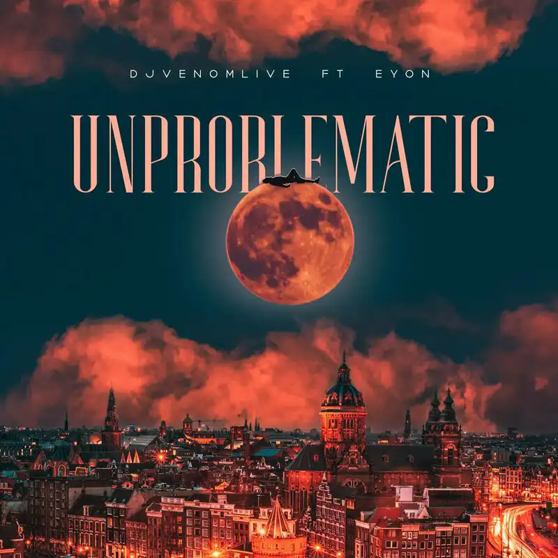 DJVenomLive Ft Eyon - Unproblematic